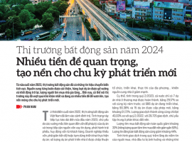 Thị trường bất động sản năm 2024: Nhiều tiền đề quan trọng, tạo nền cho chu kỳ phát triển mới